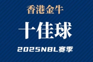 香港金牛2025NBL赛季十佳球出炉！让我们通过视频回顾精彩表现